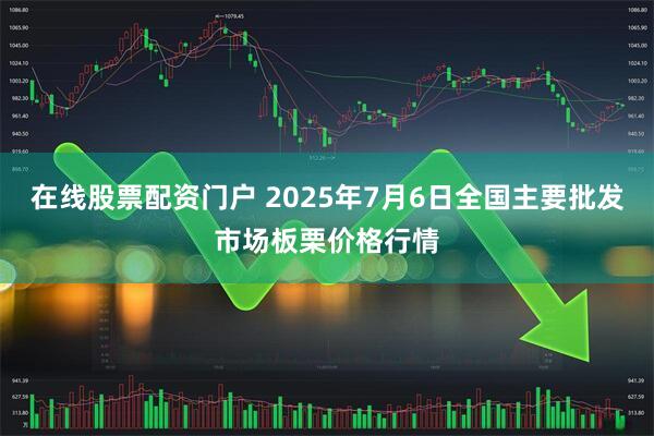 在线股票配资门户 2025年7月6日全国主要批发市场板栗价格行情