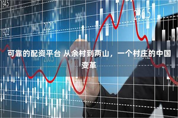 可靠的配资平台 从余村到两山，一个村庄的中国变革